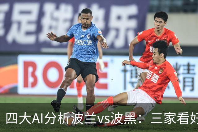 四大AI分析波兰vs波黑：三家看好主场胜利，豆包预测平局